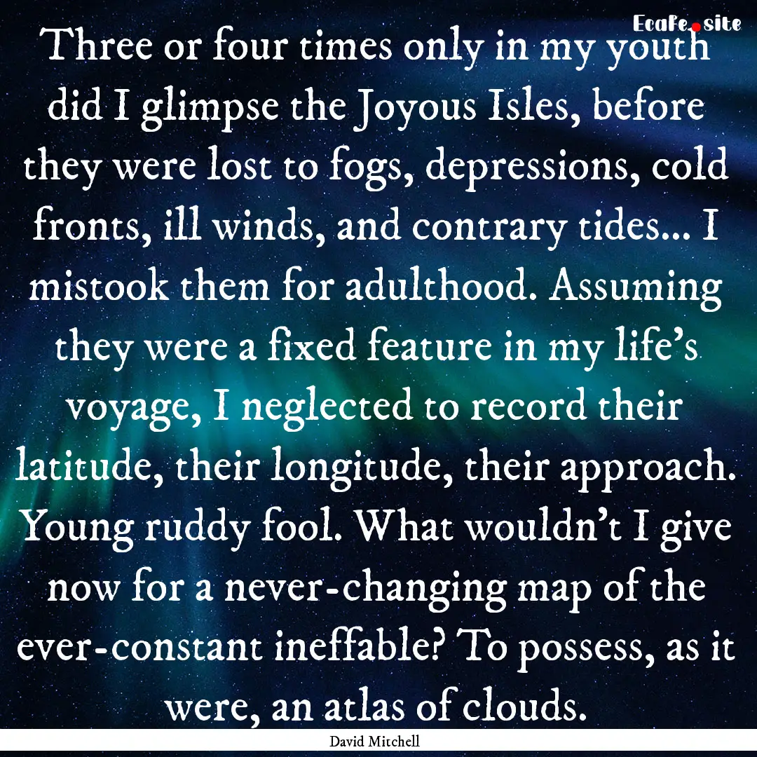 Three or four times only in my youth did.... : Quote by David Mitchell