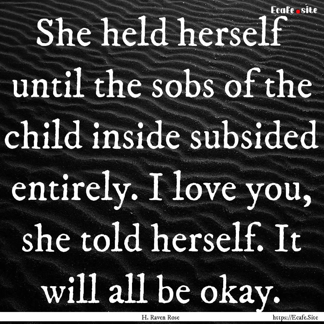 She held herself until the sobs of the child.... : Quote by H. Raven Rose