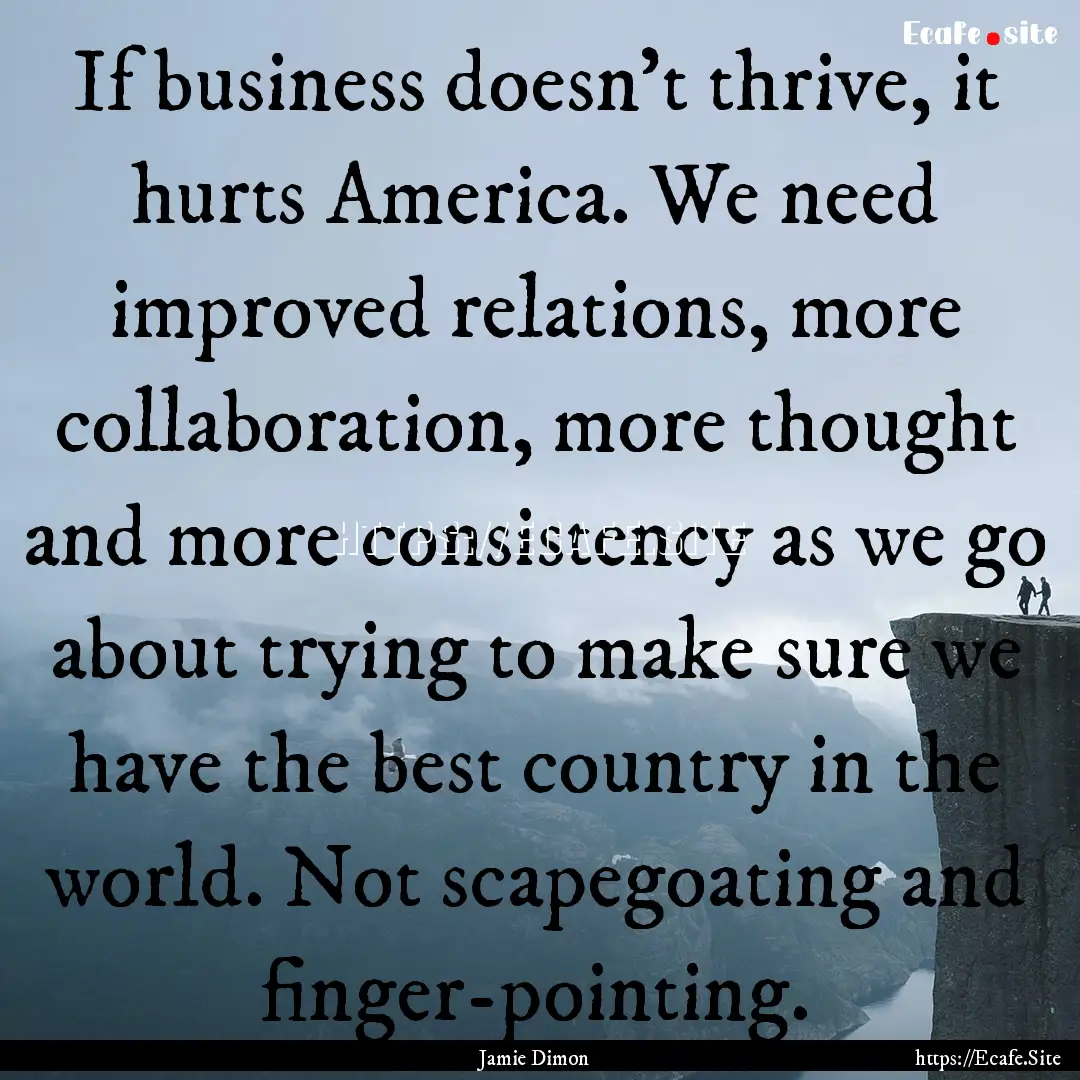 If business doesn't thrive, it hurts America..... : Quote by Jamie Dimon