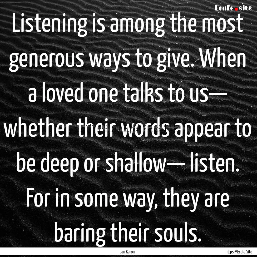 Listening is among the most generous ways.... : Quote by Jan Karon