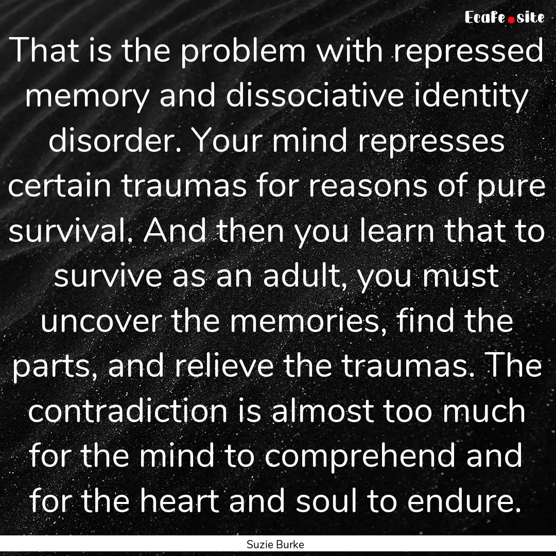 That is the problem with repressed memory.... : Quote by Suzie Burke