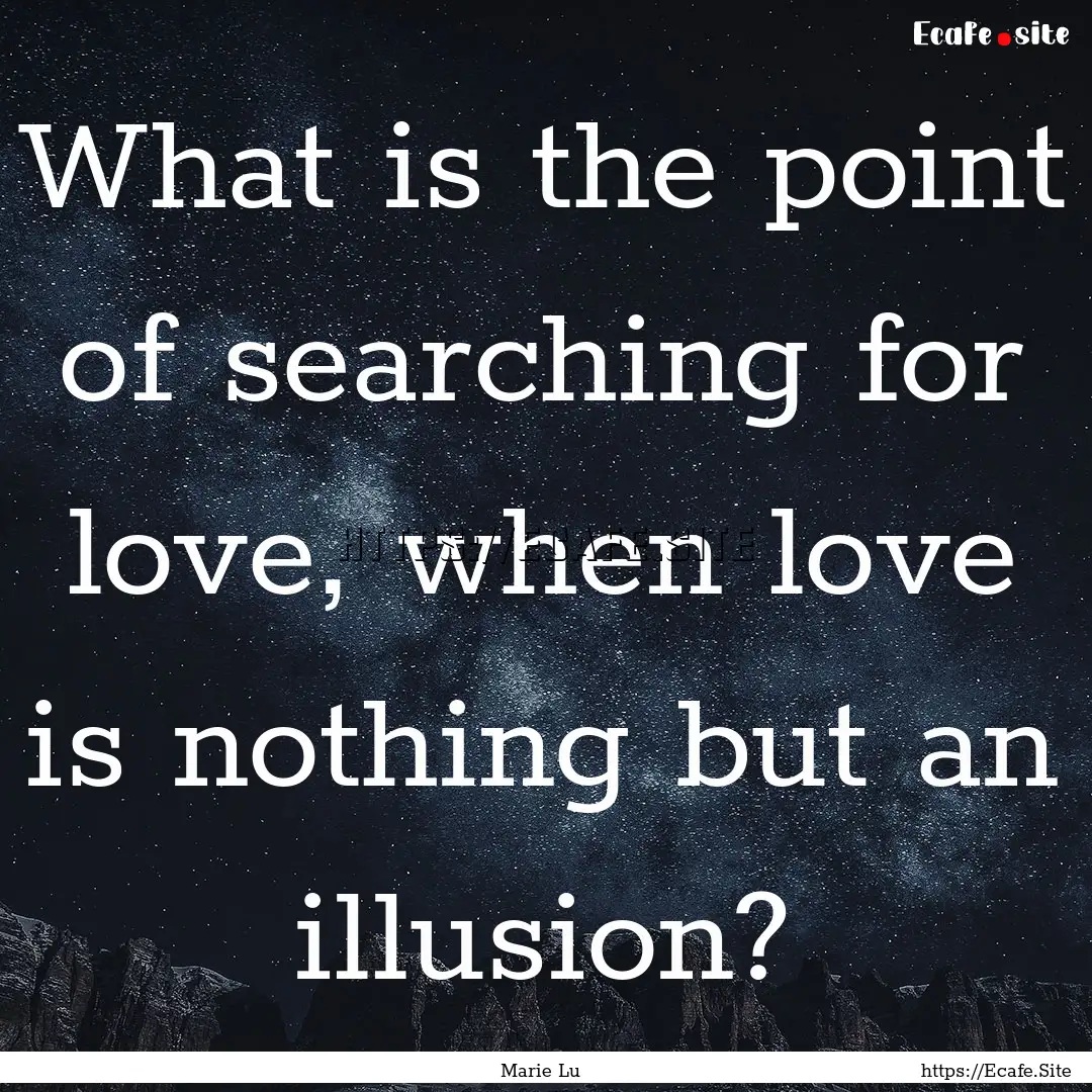 What is the point of searching for love,.... : Quote by Marie Lu