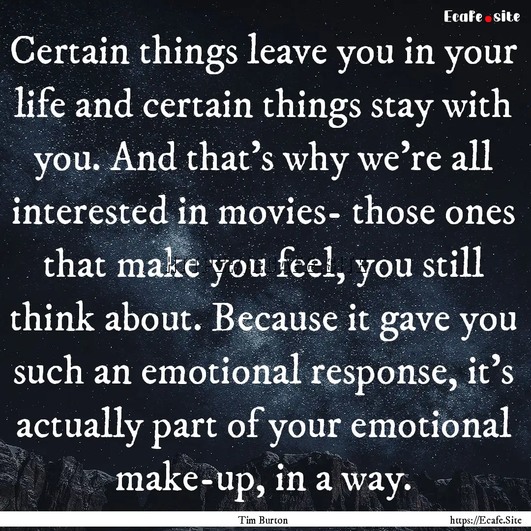 Certain things leave you in your life and.... : Quote by Tim Burton