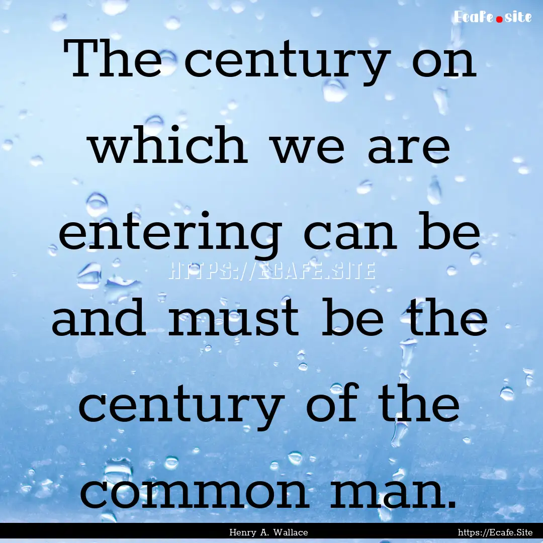 The century on which we are entering can.... : Quote by Henry A. Wallace