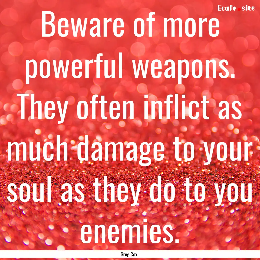 Beware of more powerful weapons. They often.... : Quote by Greg Cox