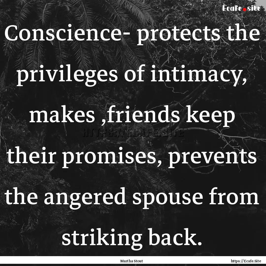 Conscience- protects the privileges of intimacy,.... : Quote by Martha Stout