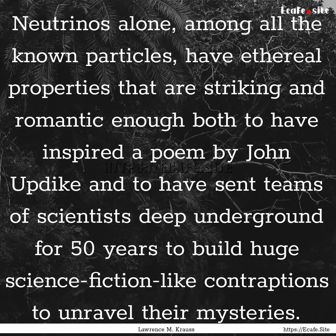 Neutrinos alone, among all the known particles,.... : Quote by Lawrence M. Krauss