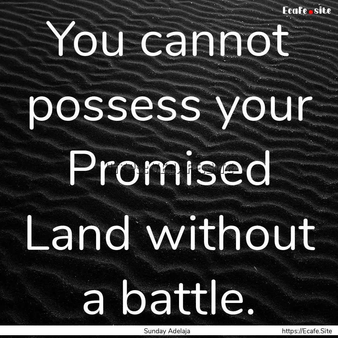 You cannot possess your Promised Land without.... : Quote by Sunday Adelaja