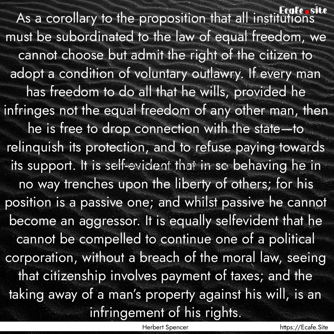 As a corollary to the proposition that all.... : Quote by Herbert Spencer