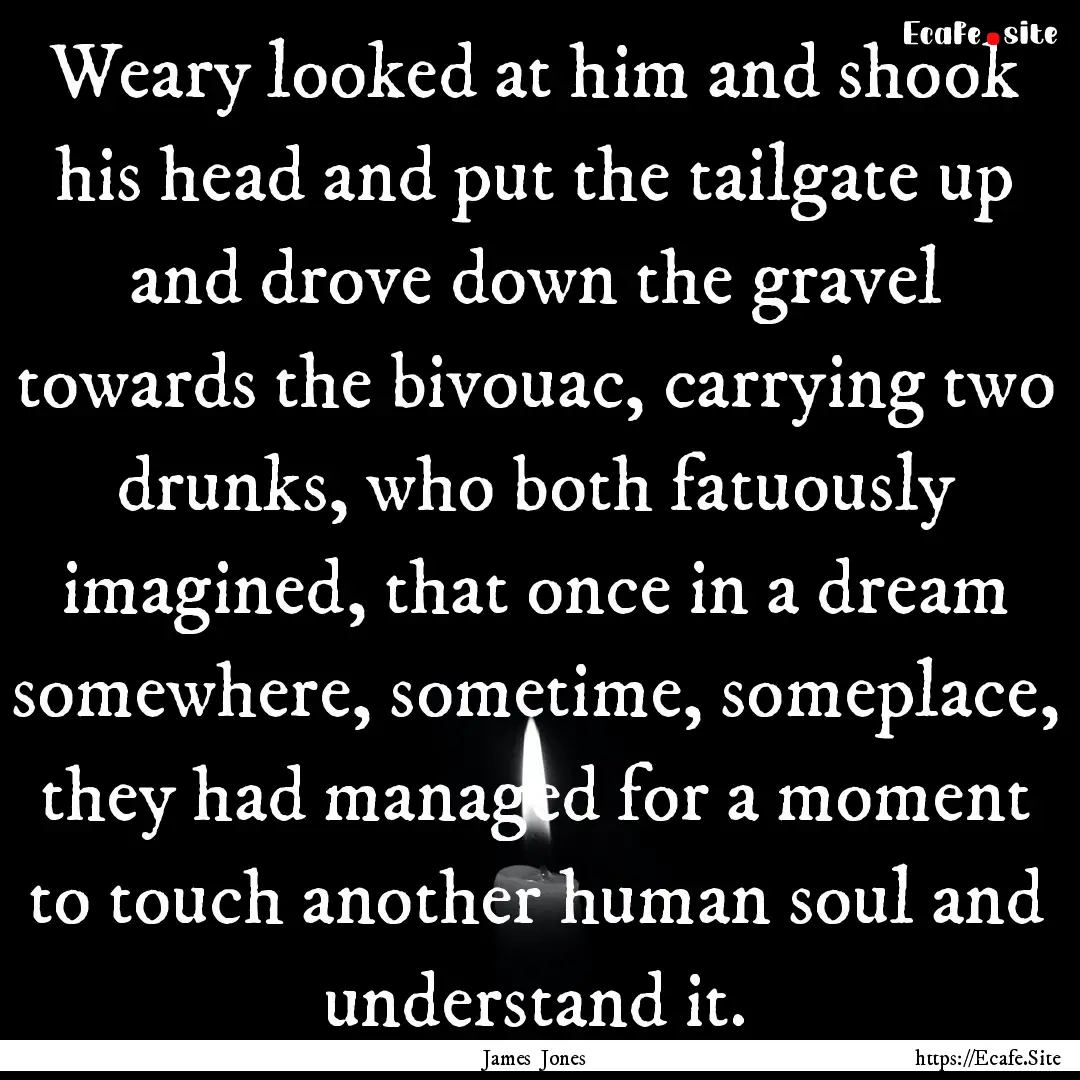 Weary looked at him and shook his head and.... : Quote by James Jones