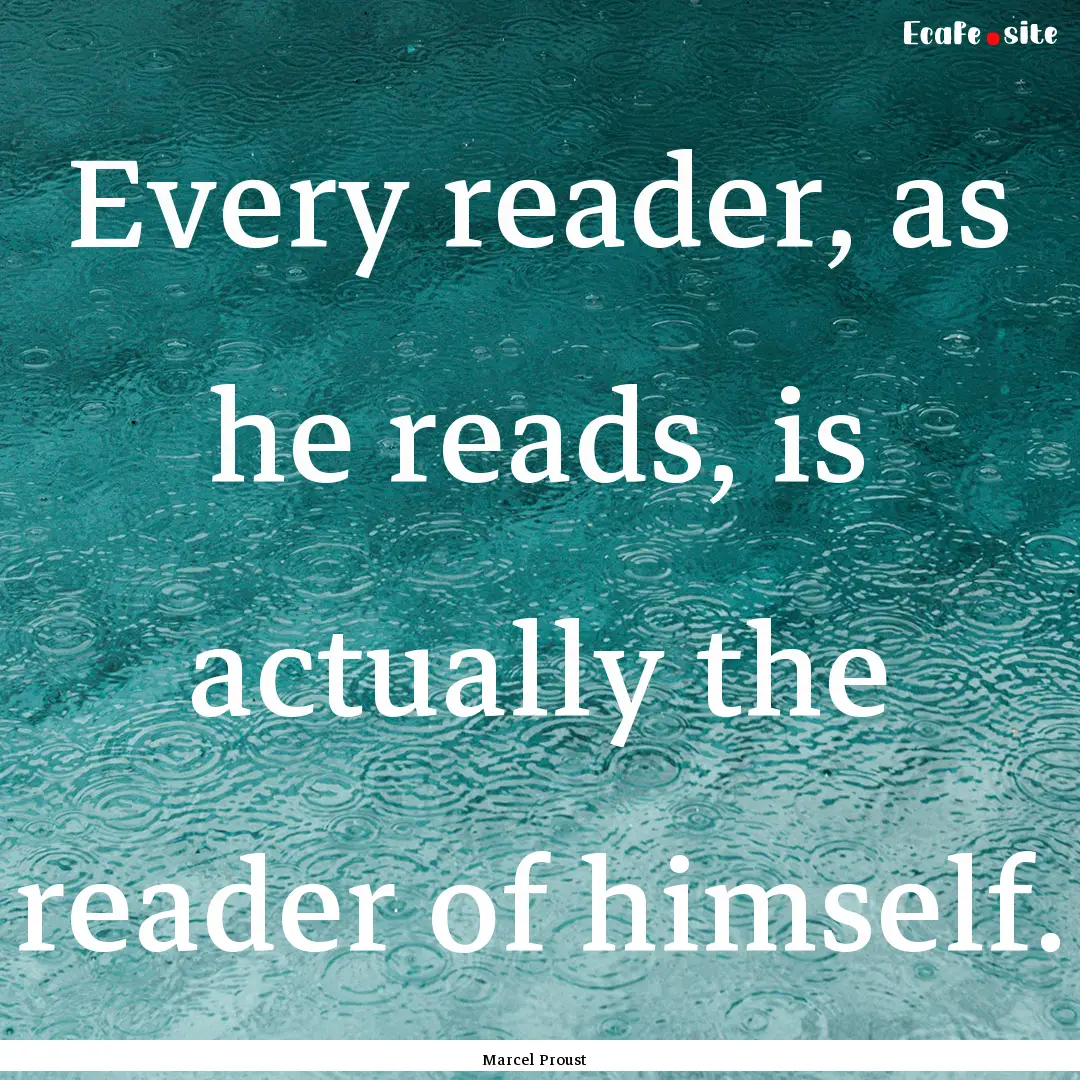 Every reader, as he reads, is actually the.... : Quote by Marcel Proust