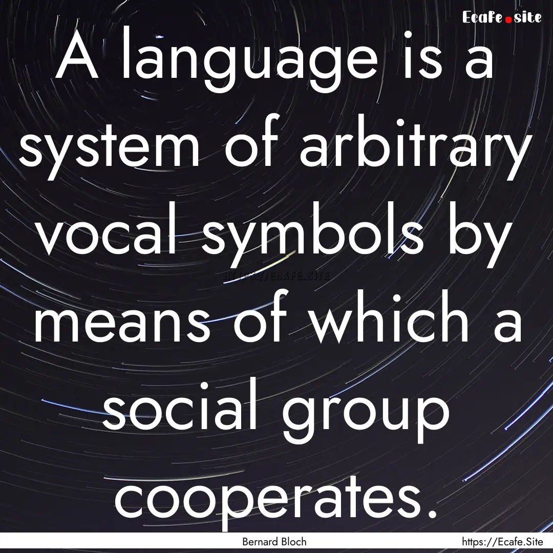 A language is a system of arbitrary vocal.... : Quote by Bernard Bloch