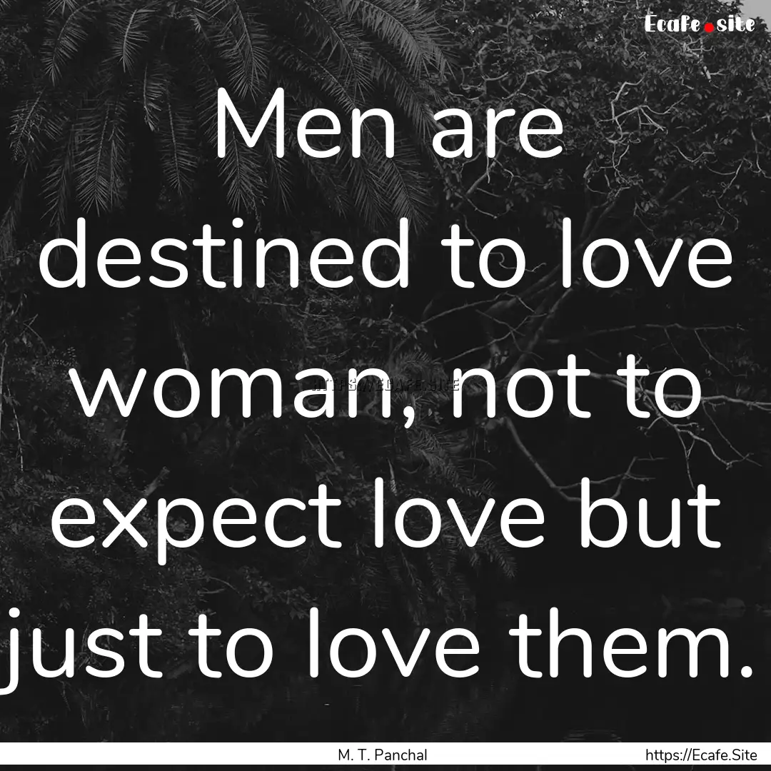 Men are destined to love woman, not to expect.... : Quote by M. T. Panchal