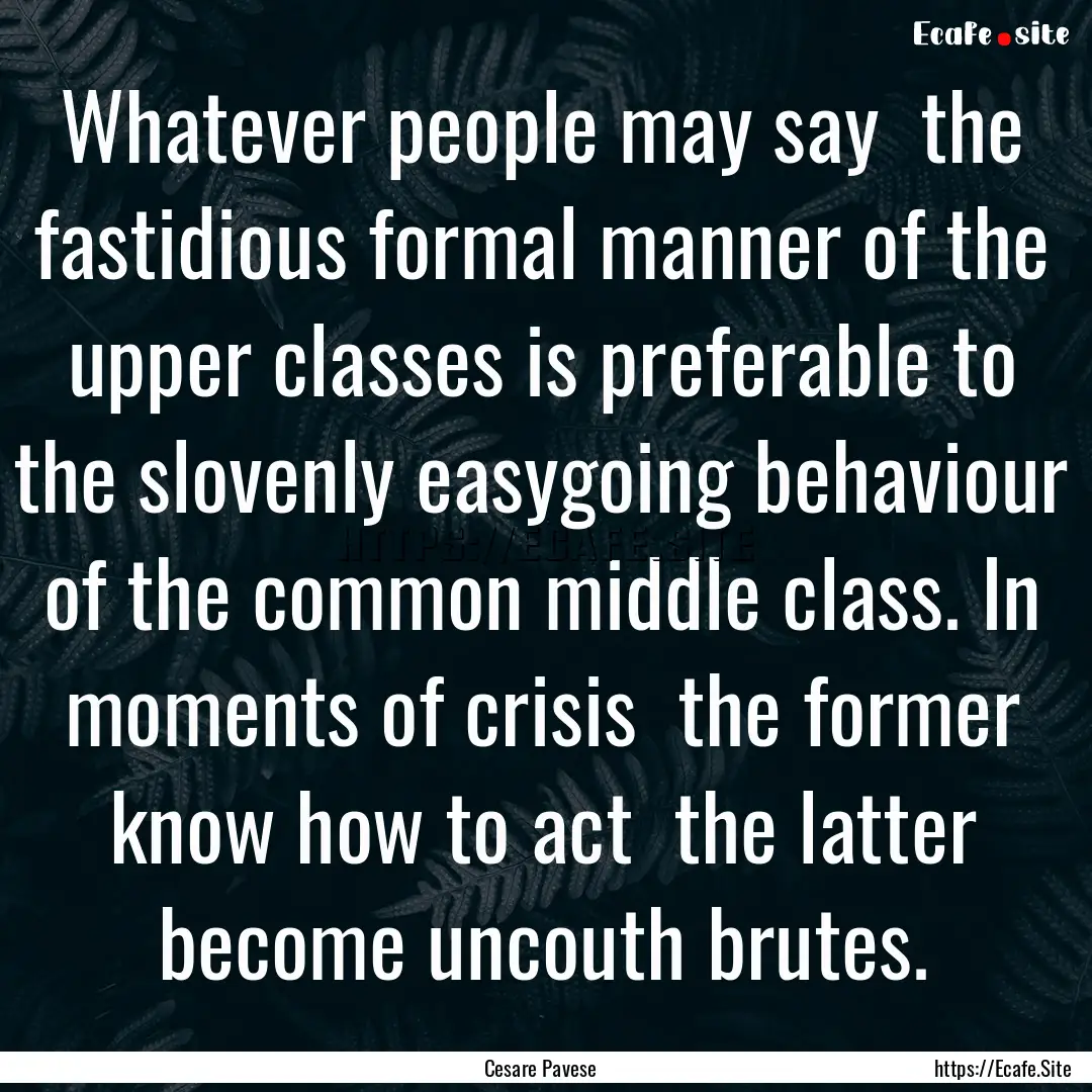 Whatever people may say the fastidious formal.... : Quote by Cesare Pavese