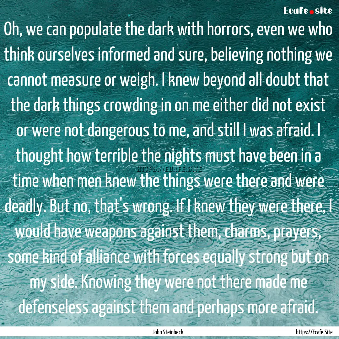 Oh, we can populate the dark with horrors,.... : Quote by John Steinbeck