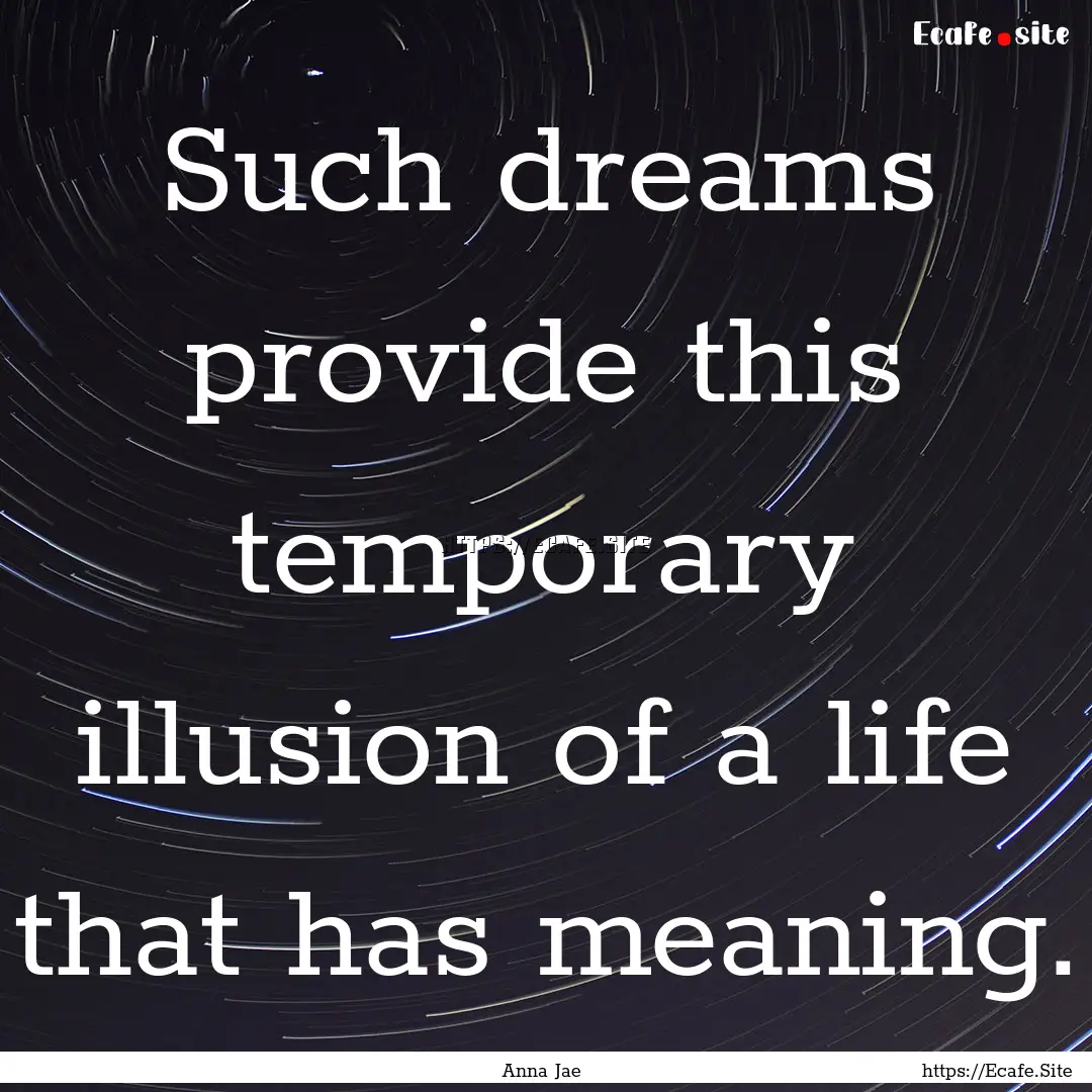 Such dreams provide this temporary illusion.... : Quote by Anna Jae