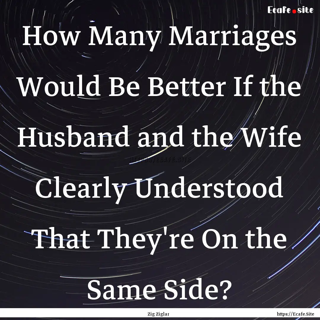 How Many Marriages Would Be Better If the.... : Quote by Zig Ziglar