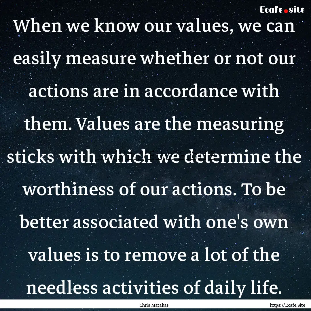 When we know our values, we can easily measure.... : Quote by Chris Matakas