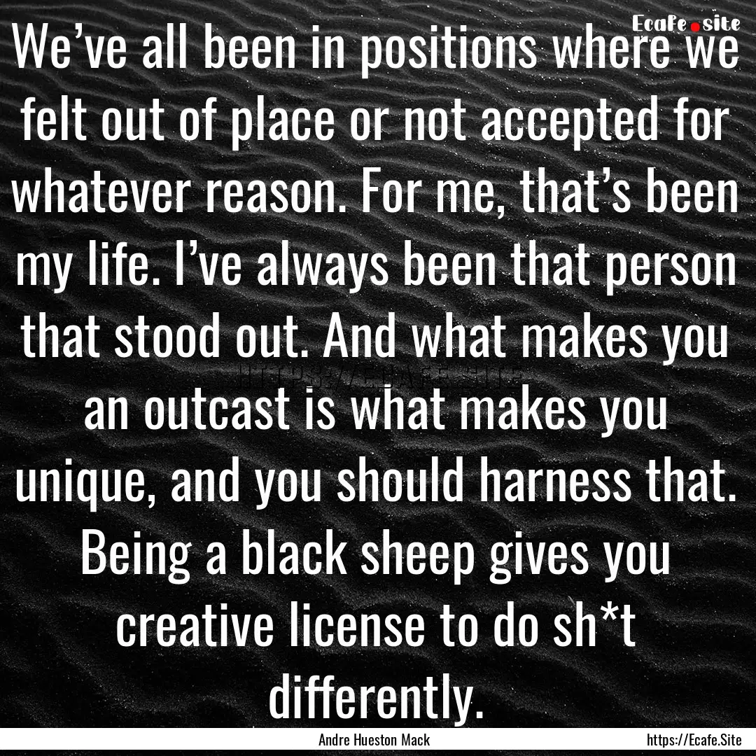 We’ve all been in positions where we felt.... : Quote by Andre Hueston Mack