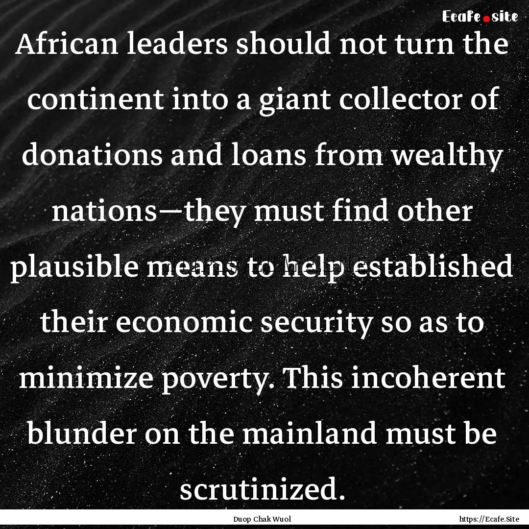 African leaders should not turn the continent.... : Quote by Duop Chak Wuol