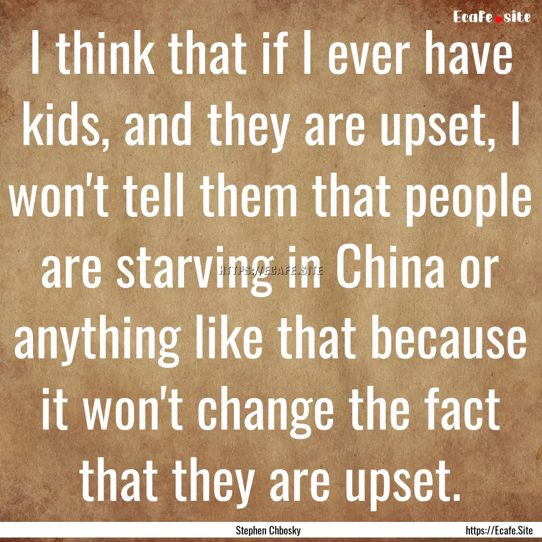 I think that if I ever have kids, and they.... : Quote by Stephen Chbosky