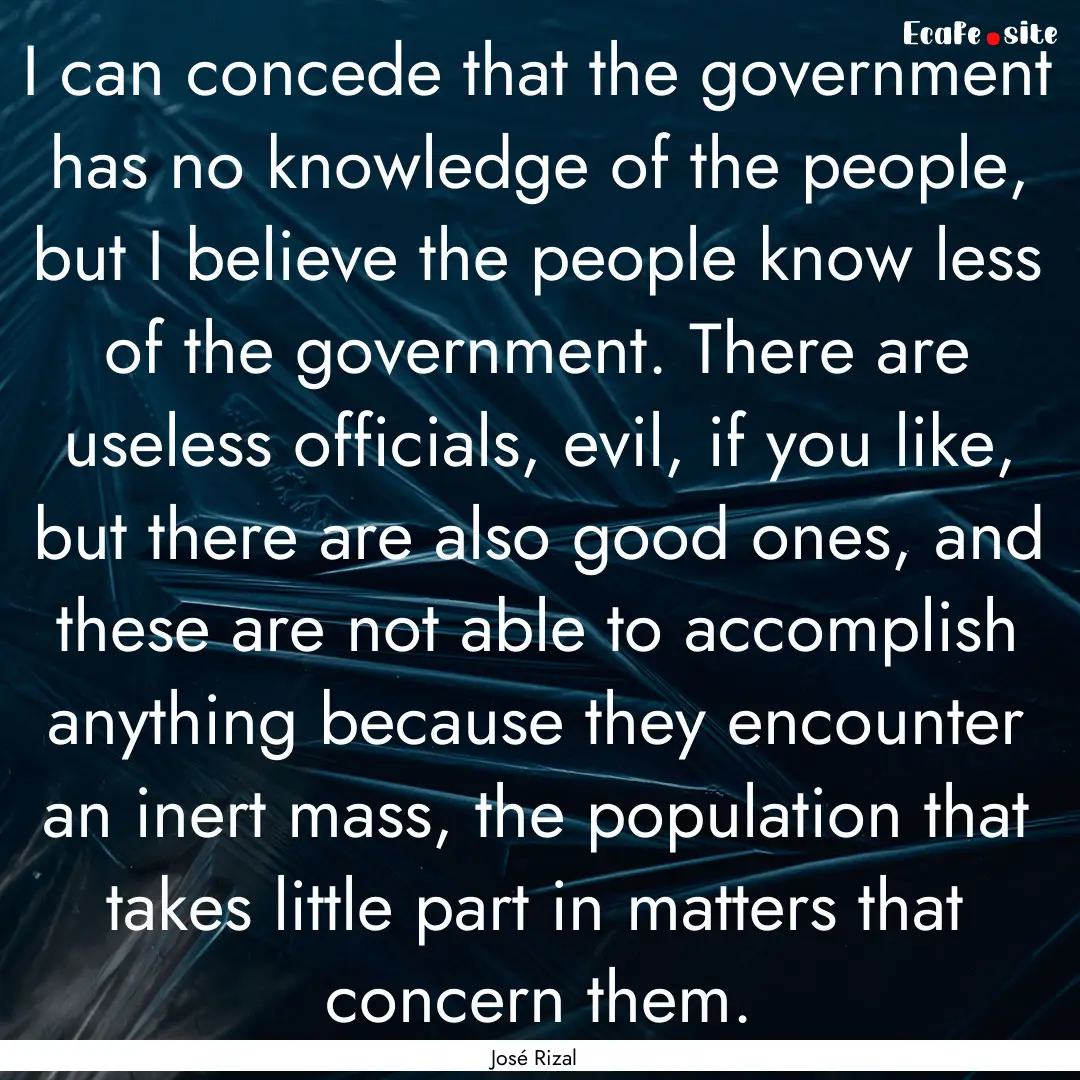 I can concede that the government has no.... : Quote by José Rizal