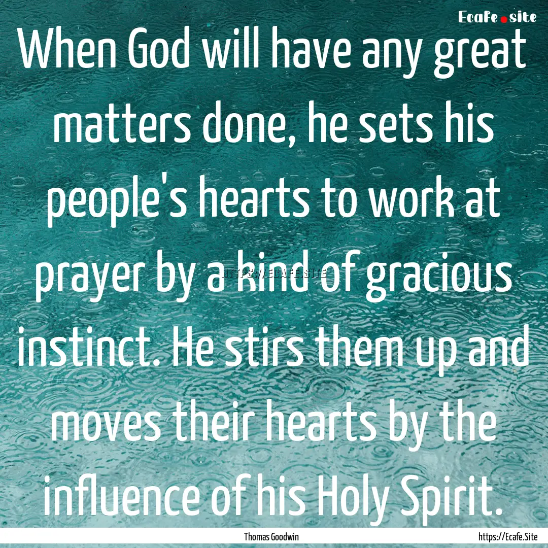 When God will have any great matters done,.... : Quote by Thomas Goodwin