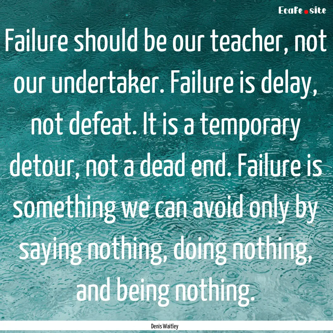 Failure should be our teacher, not our undertaker..... : Quote by Denis Waitley