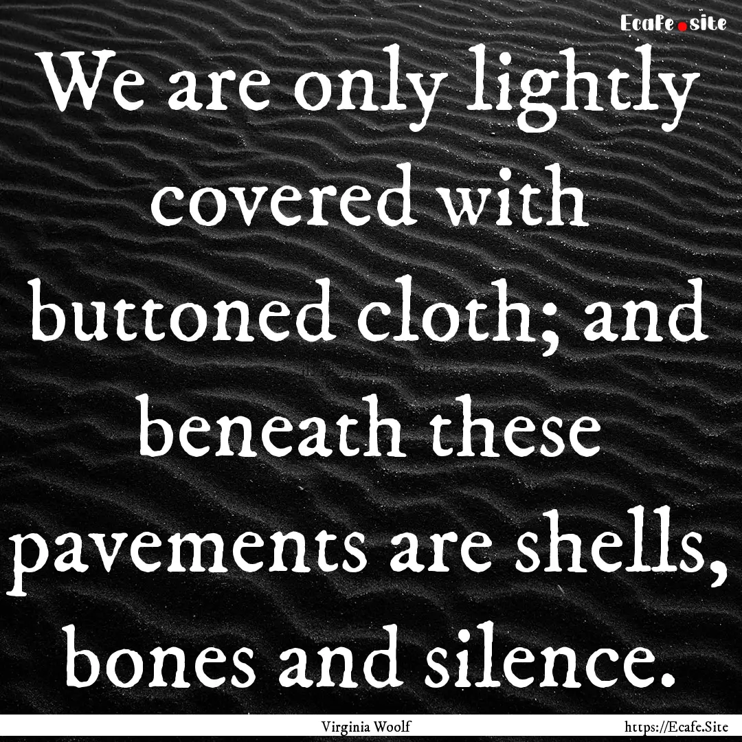 We are only lightly covered with buttoned.... : Quote by Virginia Woolf