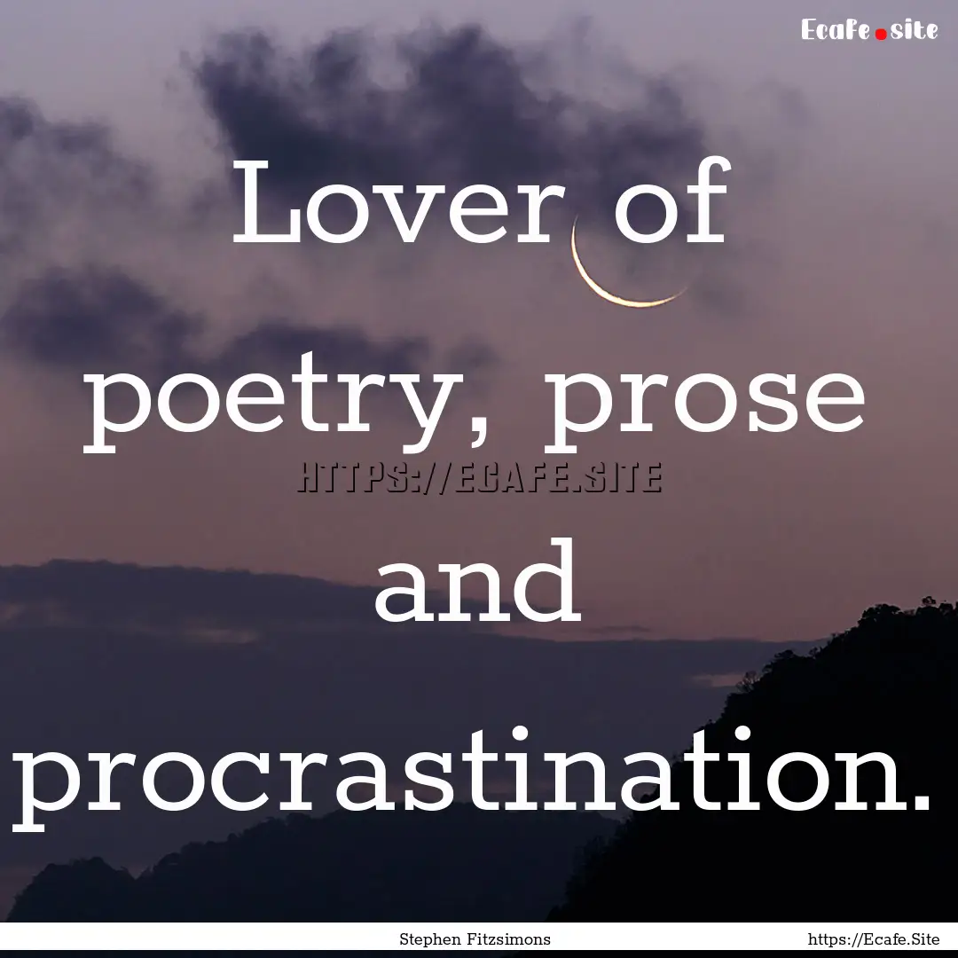 Lover of poetry, prose and procrastination..... : Quote by Stephen Fitzsimons