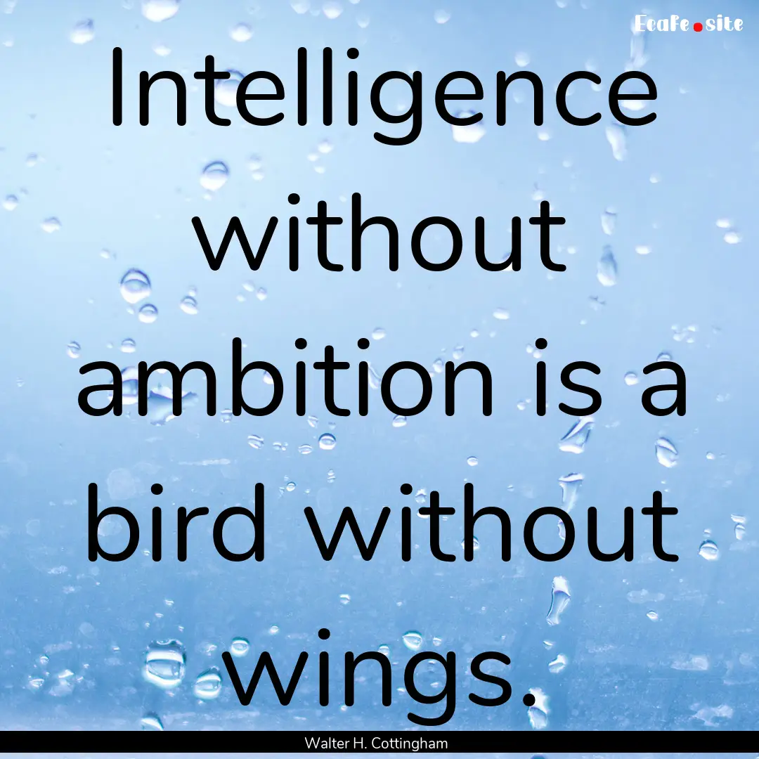 Intelligence without ambition is a bird without.... : Quote by Walter H. Cottingham