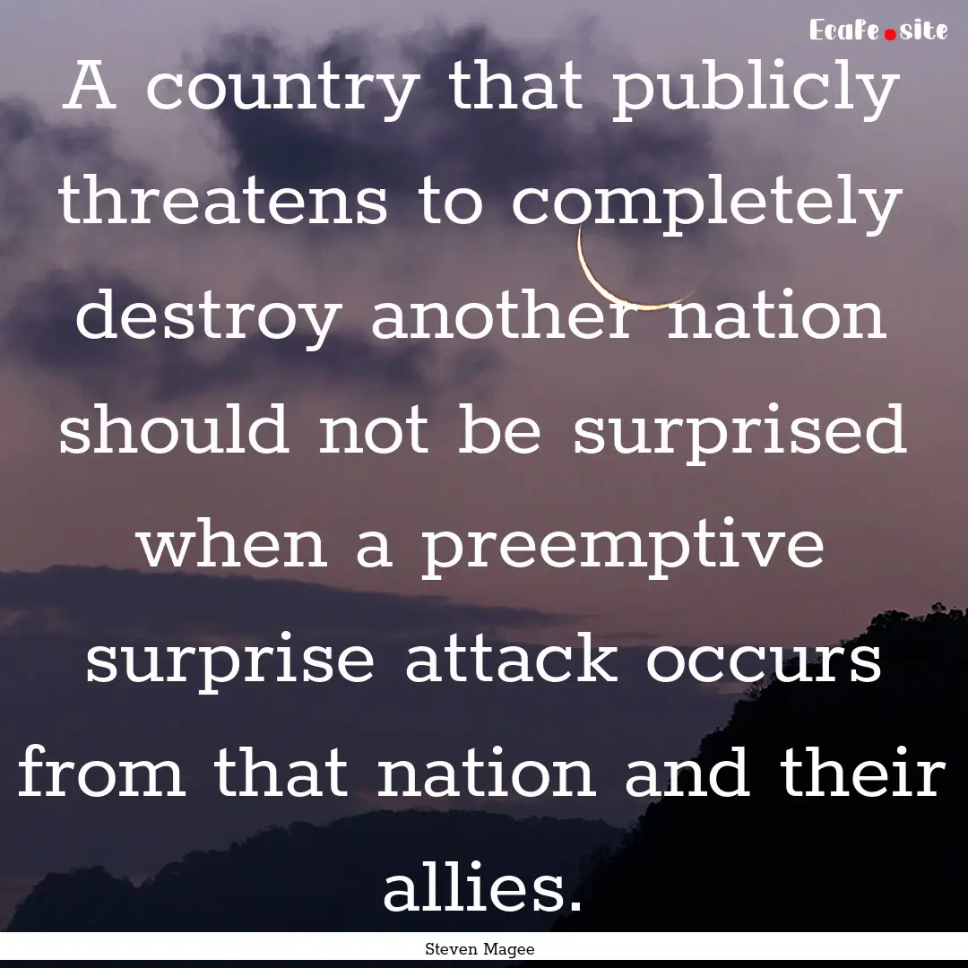 A country that publicly threatens to completely.... : Quote by Steven Magee