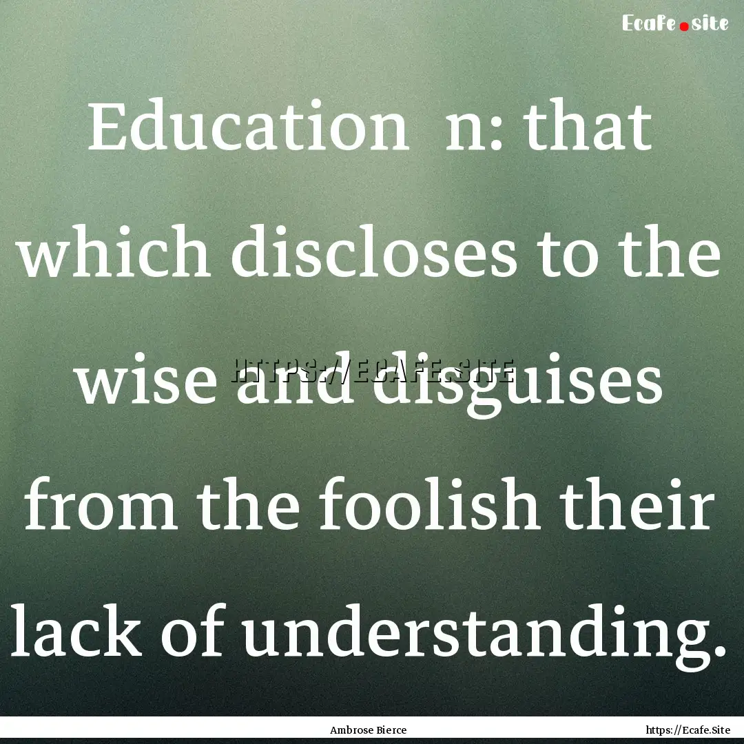 Education n: that which discloses to the.... : Quote by Ambrose Bierce