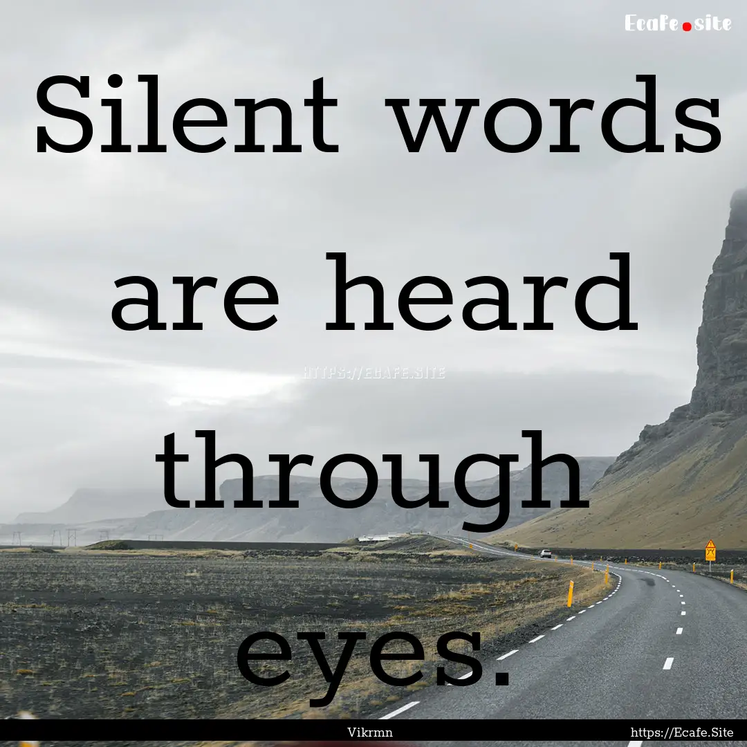 Silent words are heard through eyes. : Quote by Vikrmn