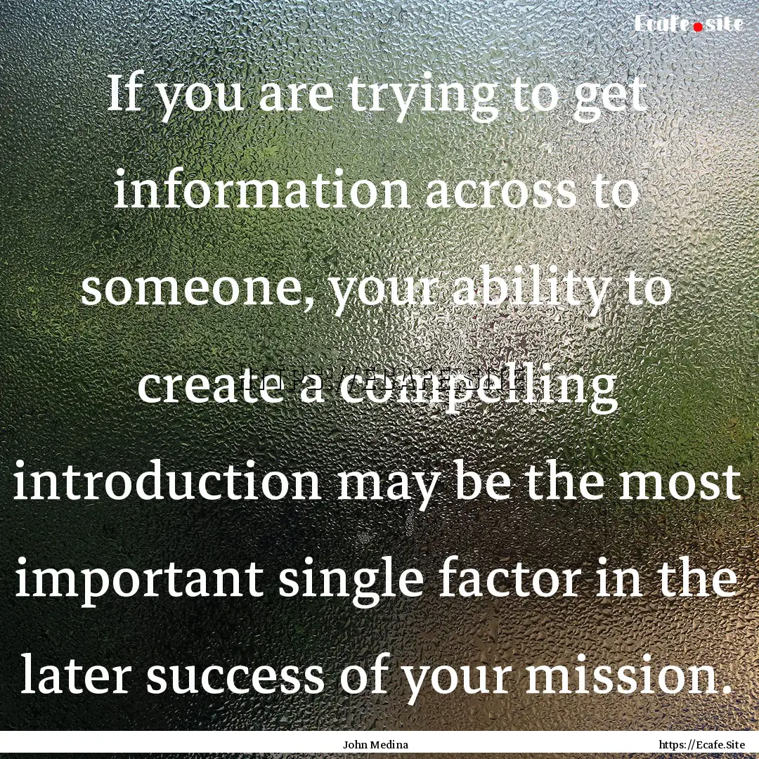 If you are trying to get information across.... : Quote by John Medina