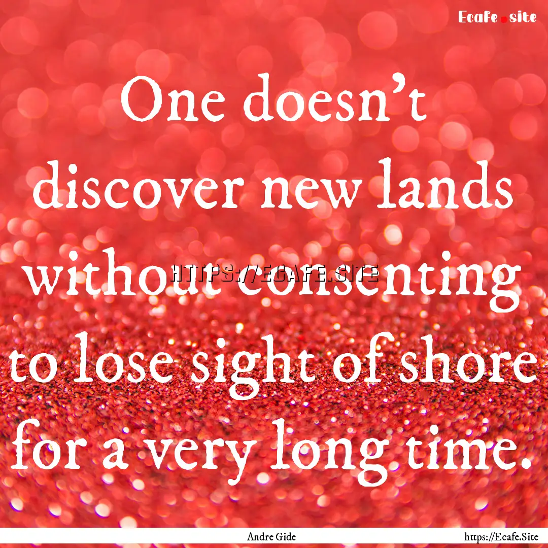 One doesn't discover new lands without consenting.... : Quote by Andre Gide