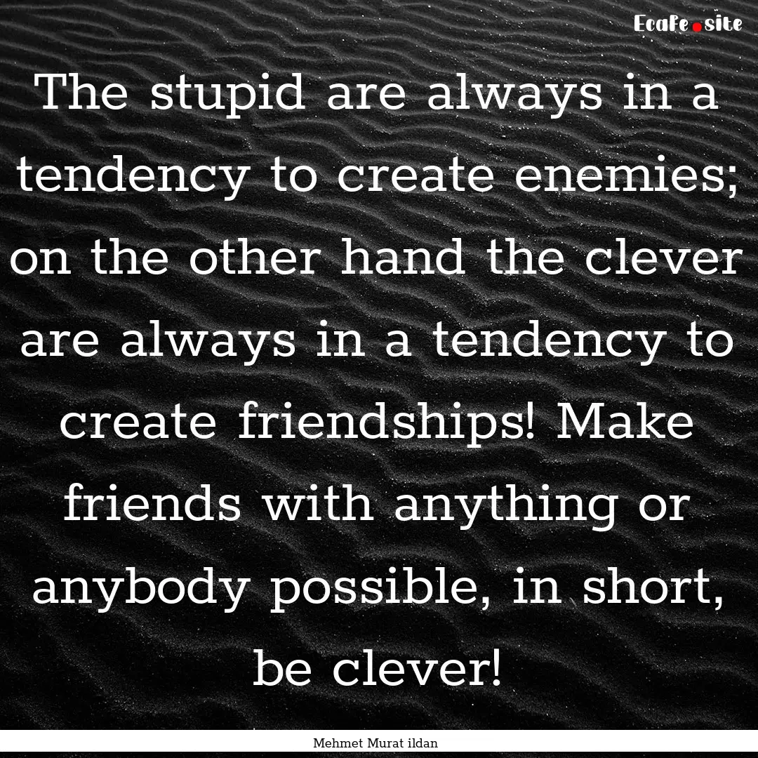 The stupid are always in a tendency to create.... : Quote by Mehmet Murat ildan