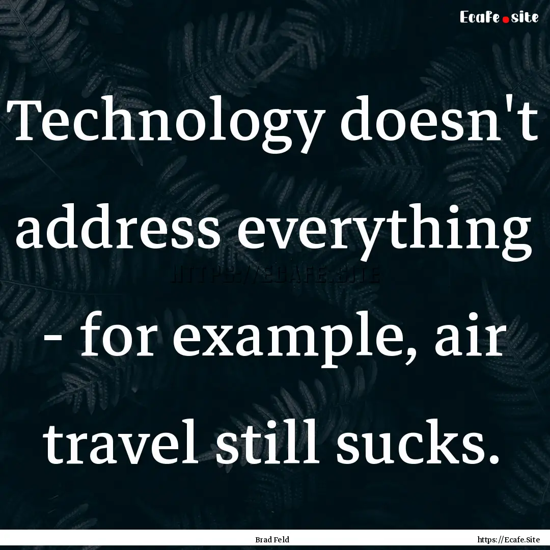 Technology doesn't address everything - for.... : Quote by Brad Feld