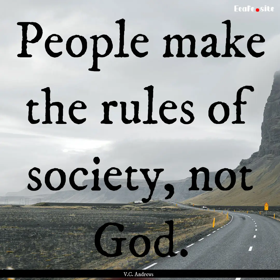 People make the rules of society, not God..... : Quote by V.C. Andrews