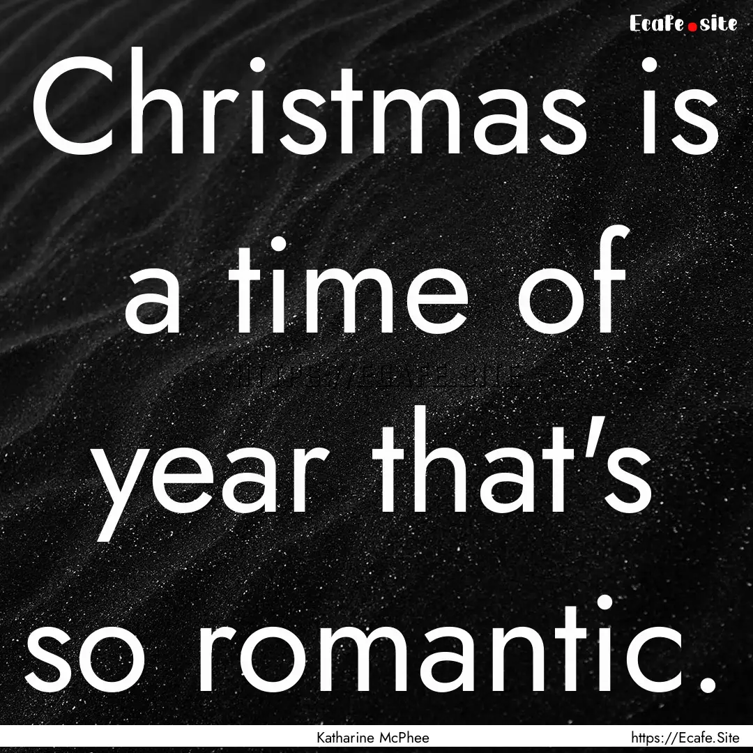 Christmas is a time of year that's so romantic..... : Quote by Katharine McPhee