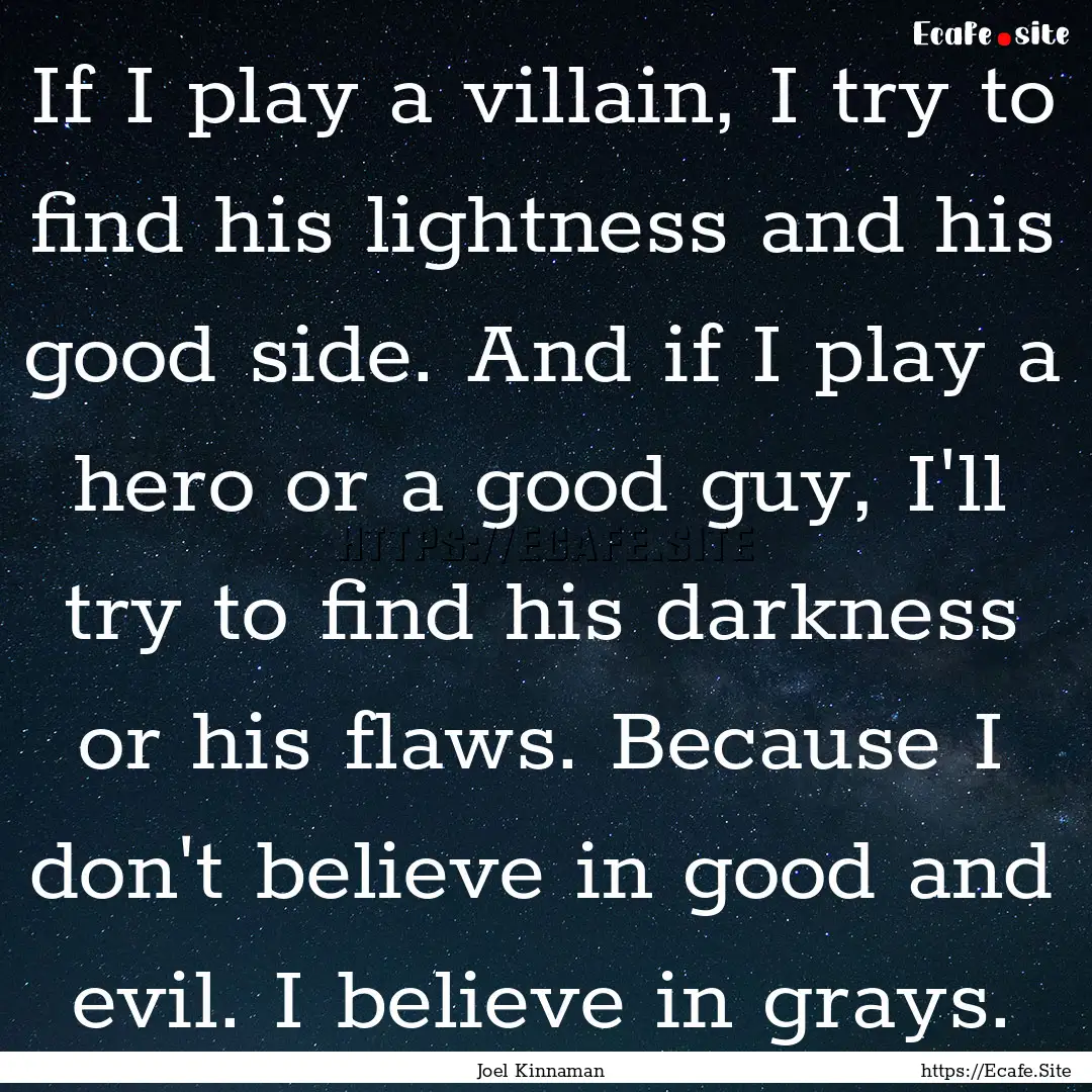 If I play a villain, I try to find his lightness.... : Quote by Joel Kinnaman