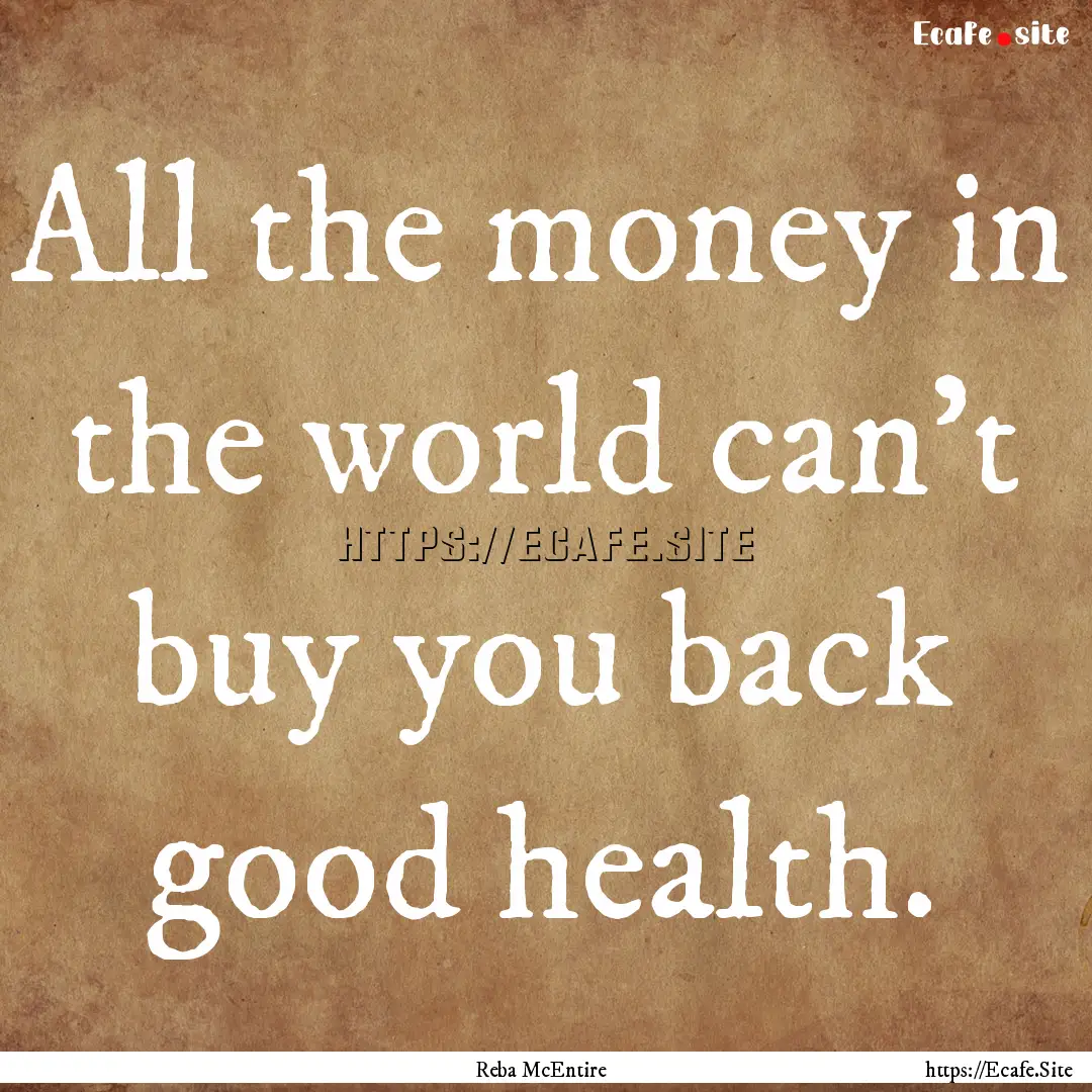 All the money in the world can't buy you.... : Quote by Reba McEntire