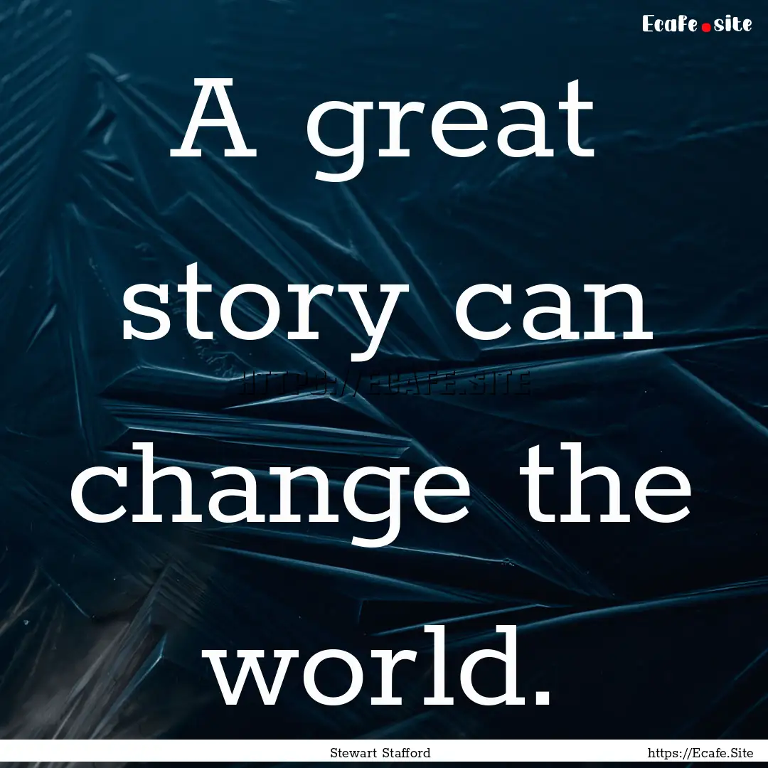 A great story can change the world. : Quote by Stewart Stafford