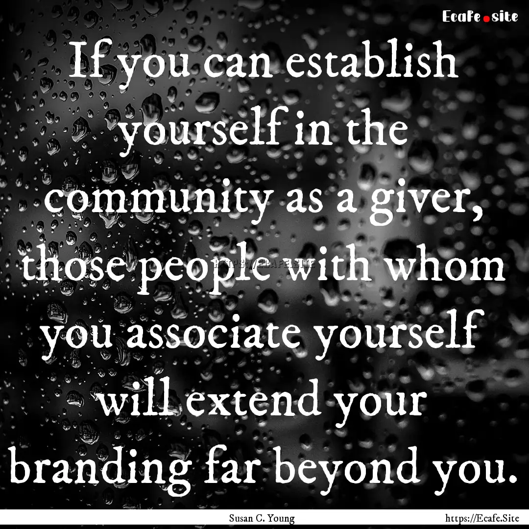 If you can establish yourself in the community.... : Quote by Susan C. Young