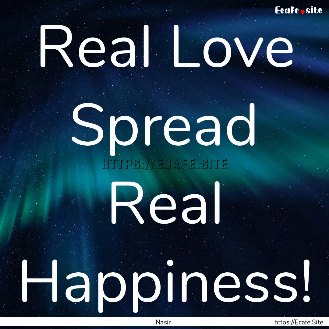 Real Love Spread Real Happiness! : Quote by Nasir