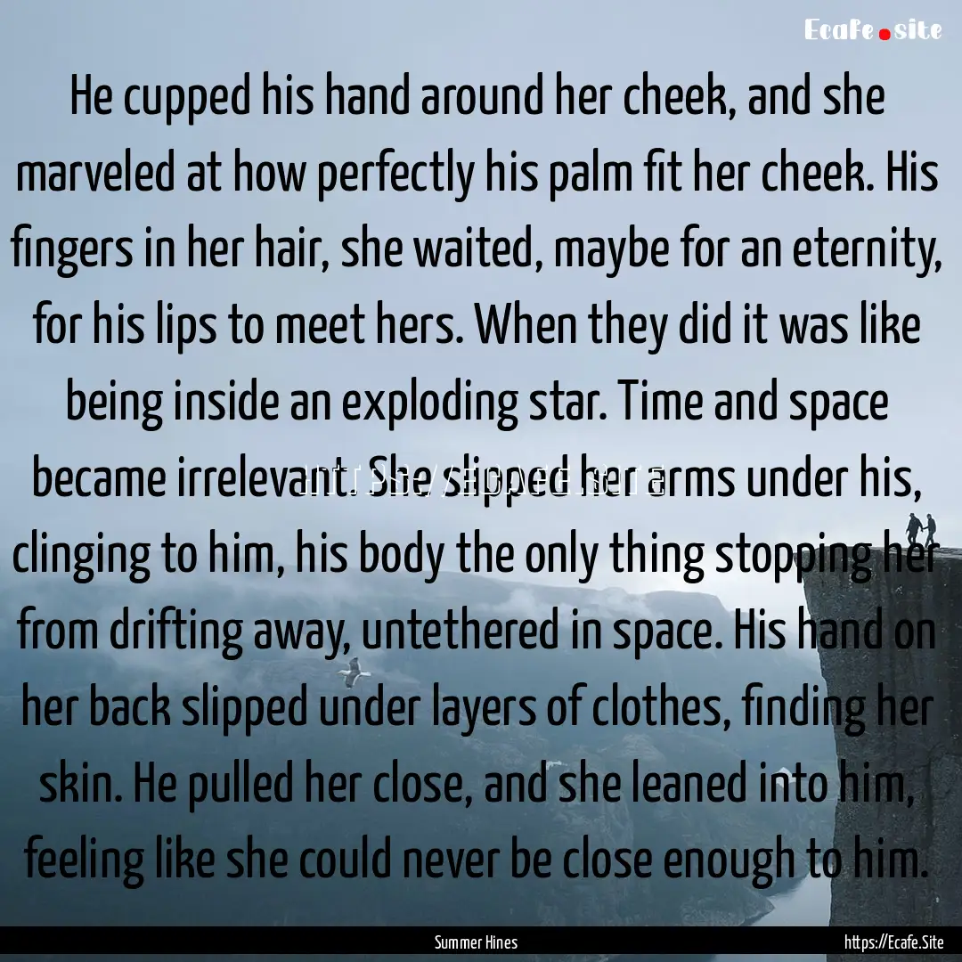 He cupped his hand around her cheek, and.... : Quote by Summer Hines