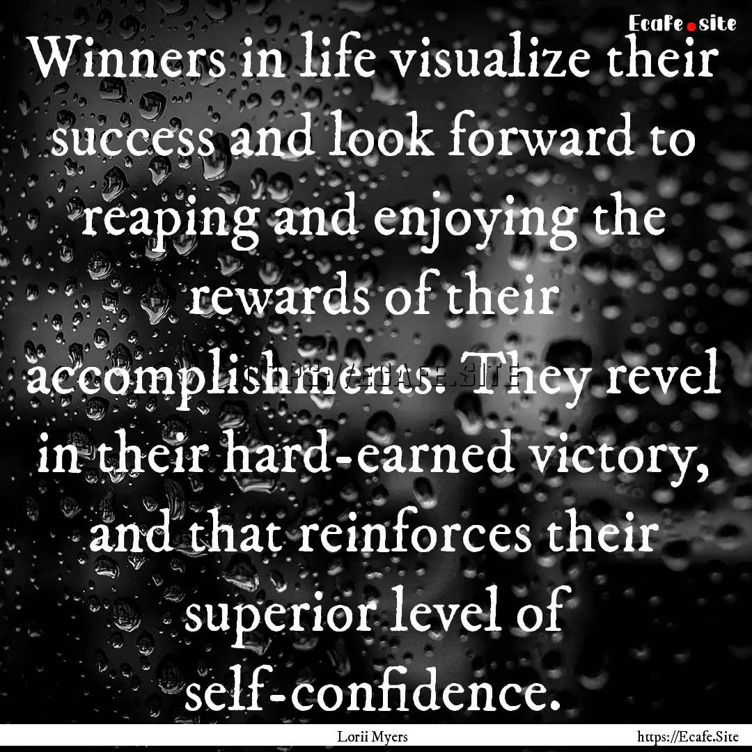 Winners in life visualize their success and.... : Quote by Lorii Myers