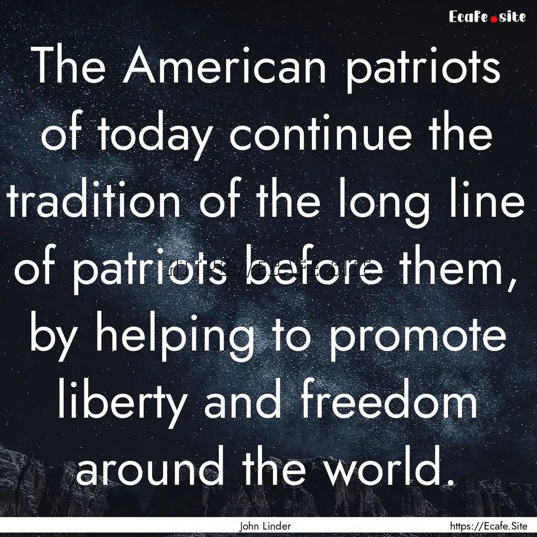 The American patriots of today continue the.... : Quote by John Linder