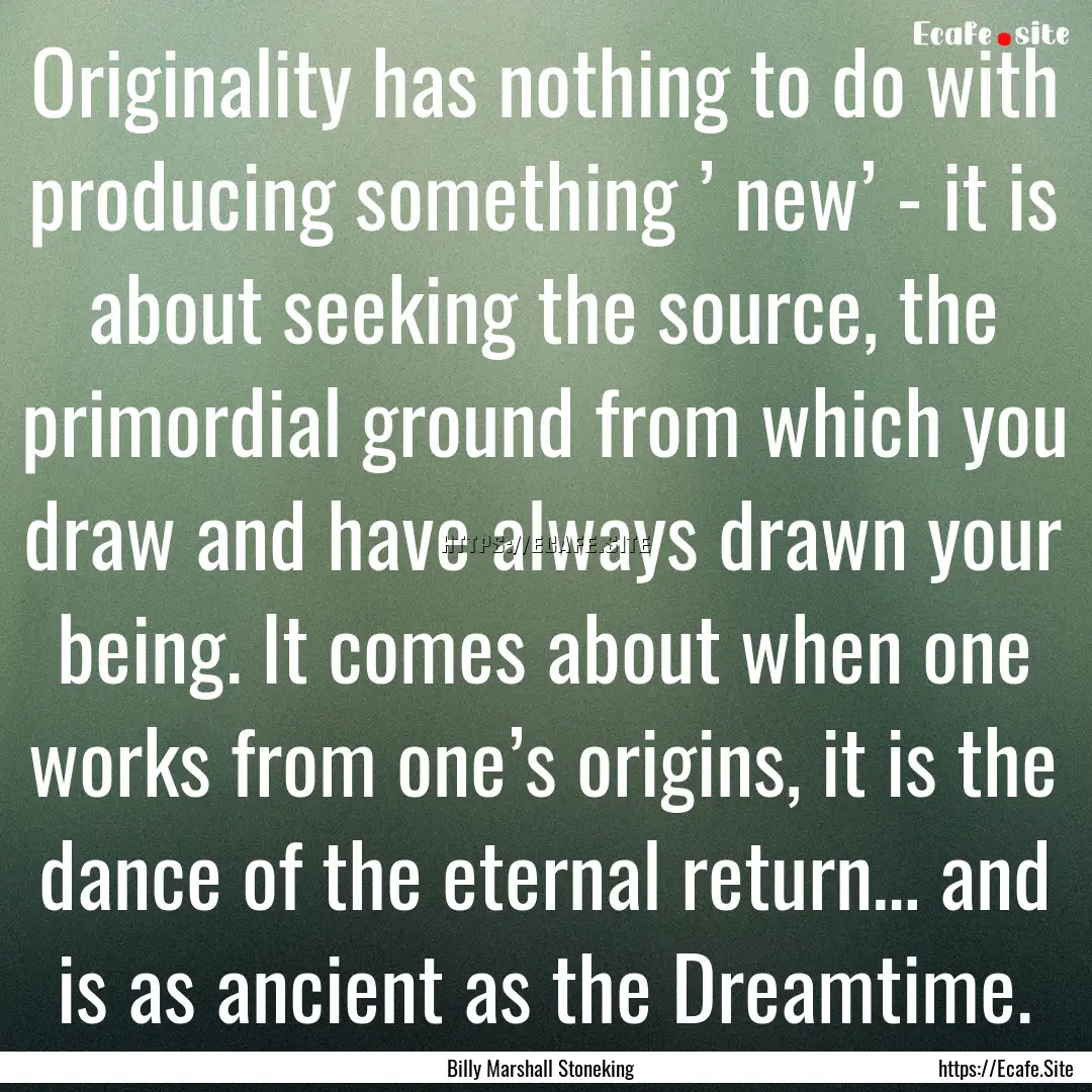 Originality has nothing to do with producing.... : Quote by Billy Marshall Stoneking