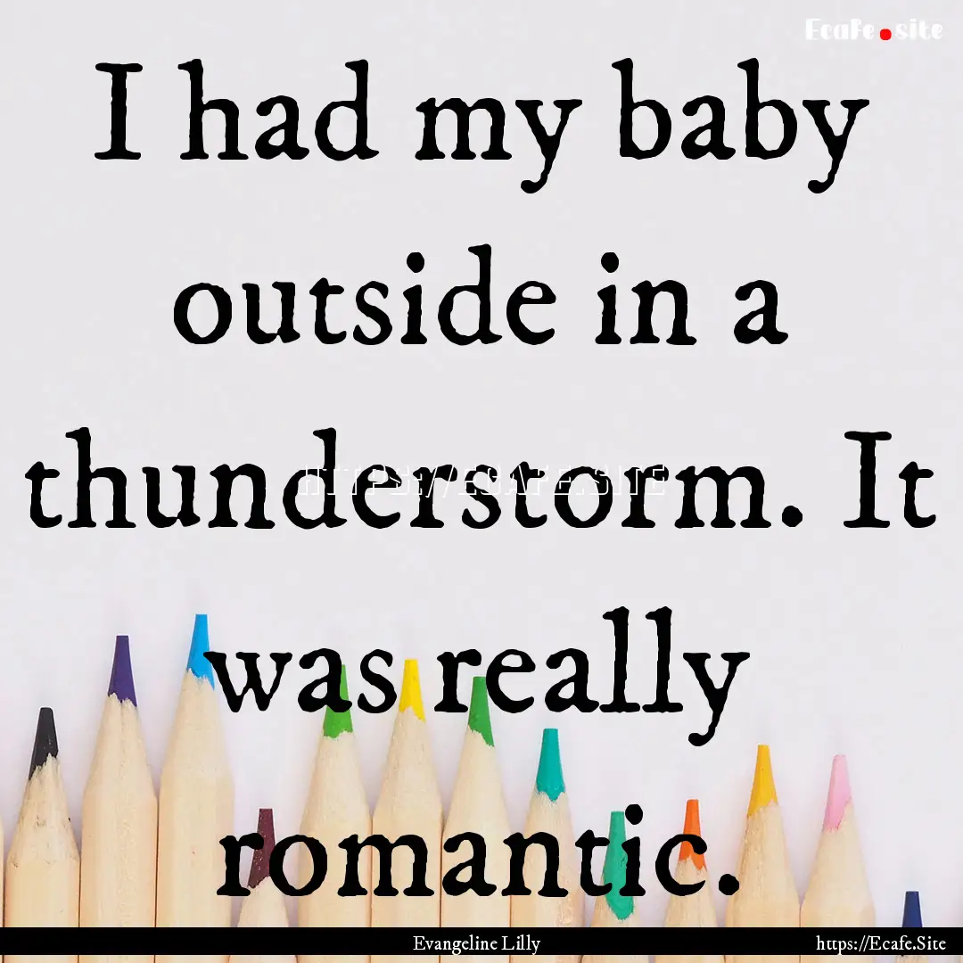 I had my baby outside in a thunderstorm..... : Quote by Evangeline Lilly